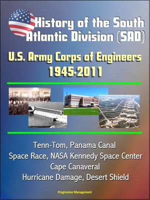 cover image of History of the South Atlantic Division (SAD) U.S. Army Corps of Engineers, 1945-2011--Tenn-Tom, Panama Canal, Space Race, NASA Kennedy Space Center, Cape Canaveral, Hurricane Damage, Desert Shield